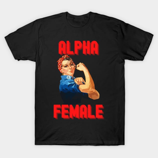 ALPHA FEMALE, BE PROUD OF THE CONFIDENT LEADER YOU ARE T-Shirt by KutieKoot T's